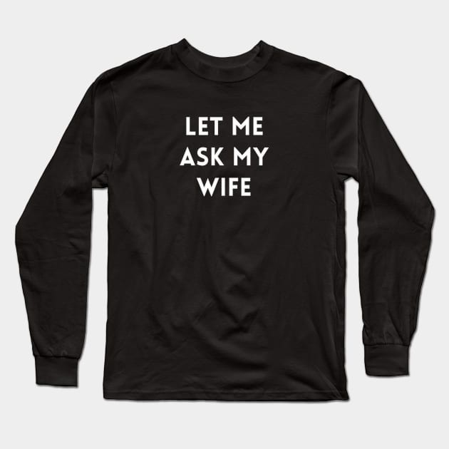 Let me Ask my Wife Long Sleeve T-Shirt by IdeaMind